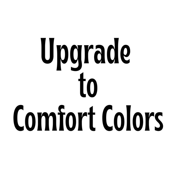 Upgrade to Comfort Colors