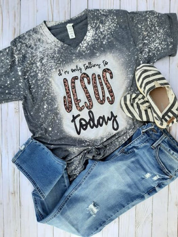 I'm Only Talking to Jesus Today Bleached Tee