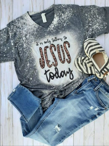 Im only talking to Jesus today grey vneck Bleached Tee