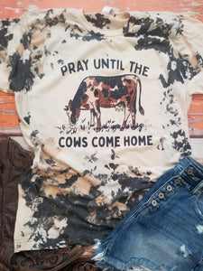 Pray until the cows come home cowhide bleached Tee